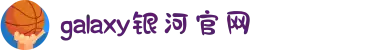 galaxy银河·(集团)有限公司-官方网站